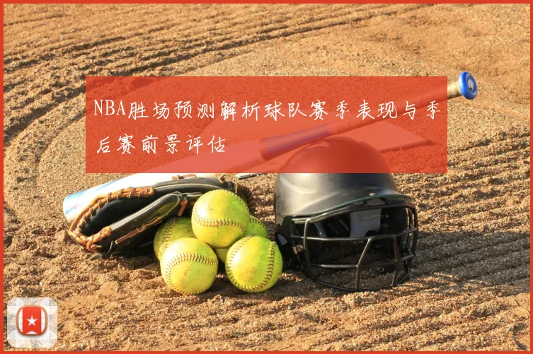 NBA胜场预测解析球队赛季表现与季后赛前景评估