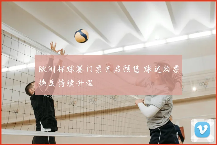 欧洲杯球赛门票开启预售 球迷购票热度持续升温