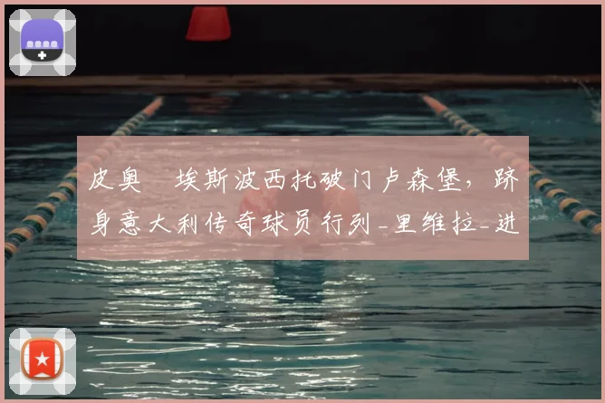 皮奥・埃斯波西托破门卢森堡,跻身意大利传奇球员行列_里维拉_进球_欧冠