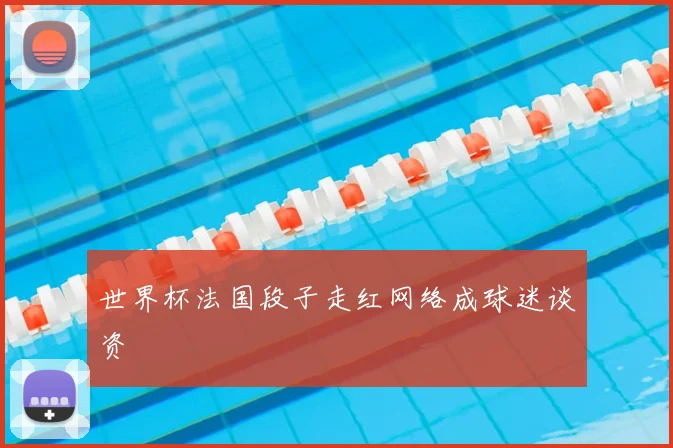 世界杯法国段子走红网络成球迷谈资