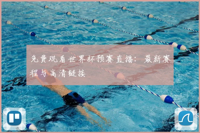 免费观看世界杯预赛直播:最新赛程与高清链接