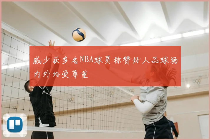 威少获多名NBA球员称赞好人品球场内外均受尊重
