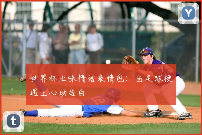 世界杯土味情话表情包：当足球梗遇上心动告白