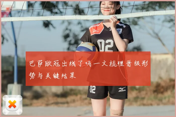 巴萨欧冠出线了吗一文梳理晋级形势与关键结果