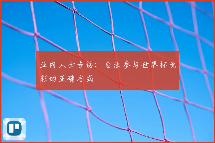 业内人士专访：合法参与世界杯竞彩的正确方式
