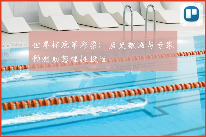 世界杯冠军彩票：历史数据与专家预测助您理性投注