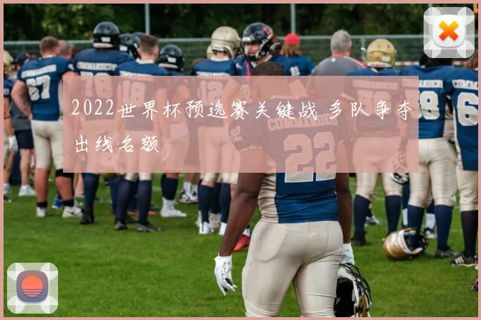 2022世界杯预选赛关键战 多队争夺出线名额