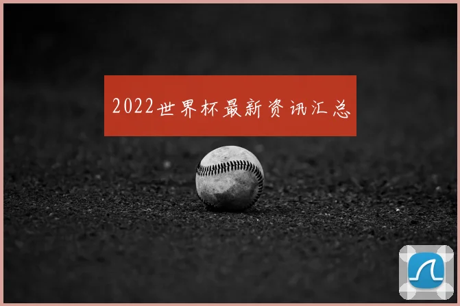 2022世界杯最新资讯汇总