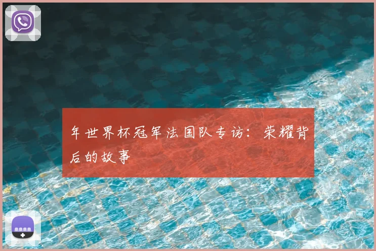 年世界杯冠军法国队专访:荣耀背后的故事