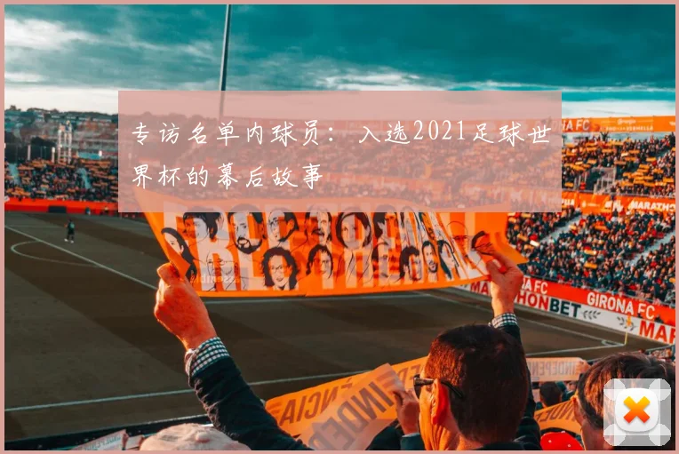 专访名单内球员：入选2021足球世界杯的幕后故事