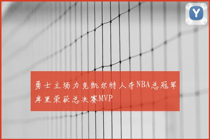 勇士主场力克凯尔特人夺NBA总冠军库里荣获总决赛MVP