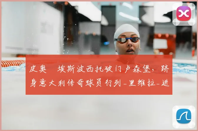 皮奥・埃斯波西托破门卢森堡,跻身意大利传奇球员行列_里维拉_进球_欧冠