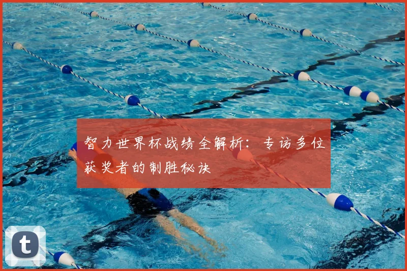 智力世界杯战绩全解析：专访多位获奖者的制胜秘诀