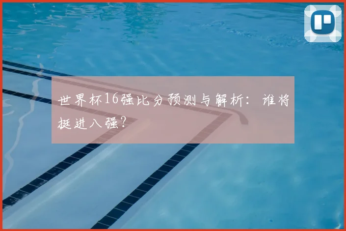 世界杯16强比分预测与解析:谁将挺进八强?