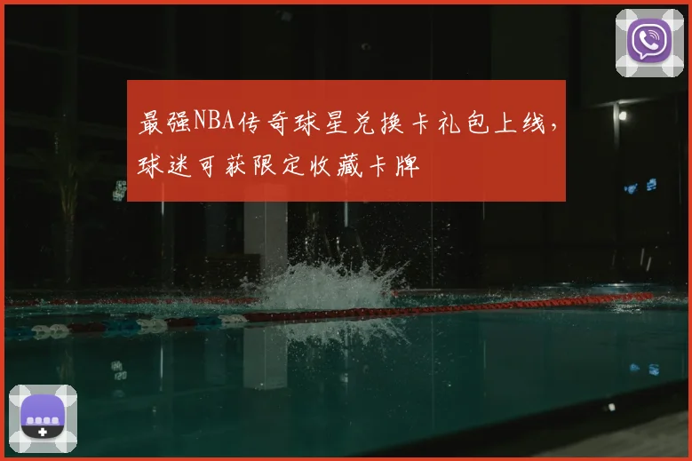 最强NBA传奇球星兑换卡礼包上线,球迷可获限定收藏卡牌