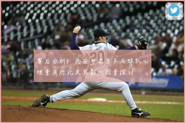 赛后分析：西安与南京乒乓球队心理素质对比及其影响因素探讨