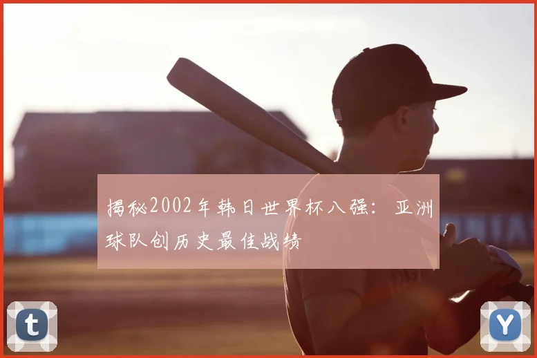 揭秘2002年韩日世界杯八强:亚洲球队创历史最佳战绩